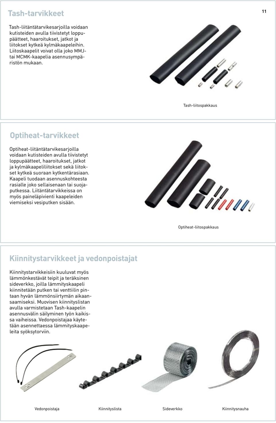 Tash-liitospakkaus Optiheat-tarvikkeet Optiheat-liitäntätarvikesarjoilla voidaan kutisteiden avulla tiivistetyt loppupäätteet, haaroitukset, jatkot ja kylmäkaapeliliitokset sekä liitokset kytkeä