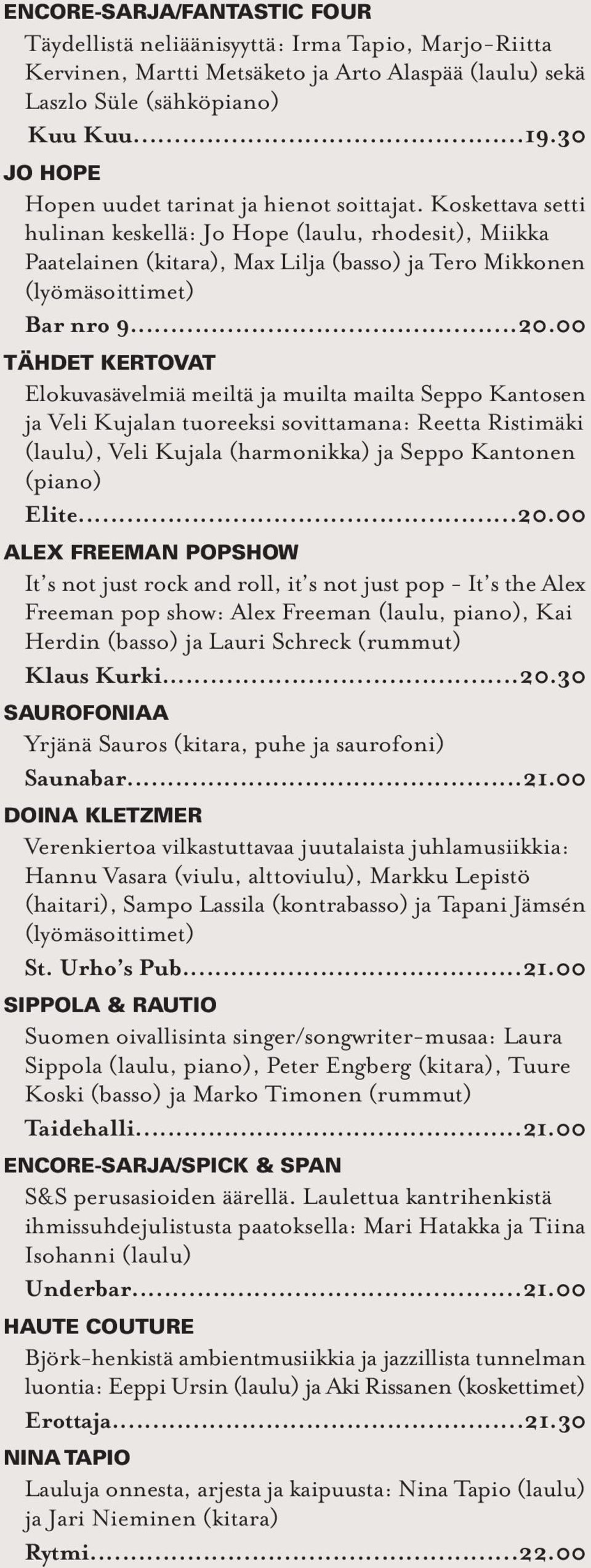 Koskettava setti hulinan keskellä: Jo Hope (laulu, rhodesit), Miikka Paatelainen (kitara), Max Lilja (basso) ja Tero Mikkonen (lyömäsoittimet) Bar nro 9...20.