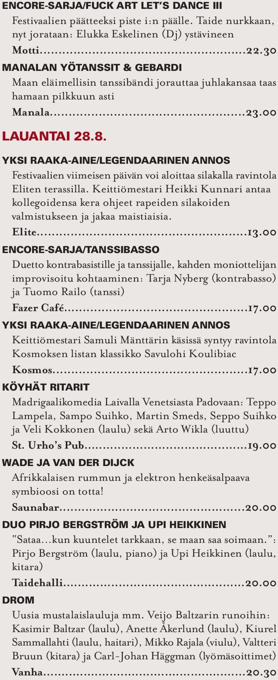 8. YKSI RAAKA-AINE/LEGENDAARINEN ANNOS Festivaalien viimeisen päivän voi aloittaa silakalla ravintola Eliten terassilla.