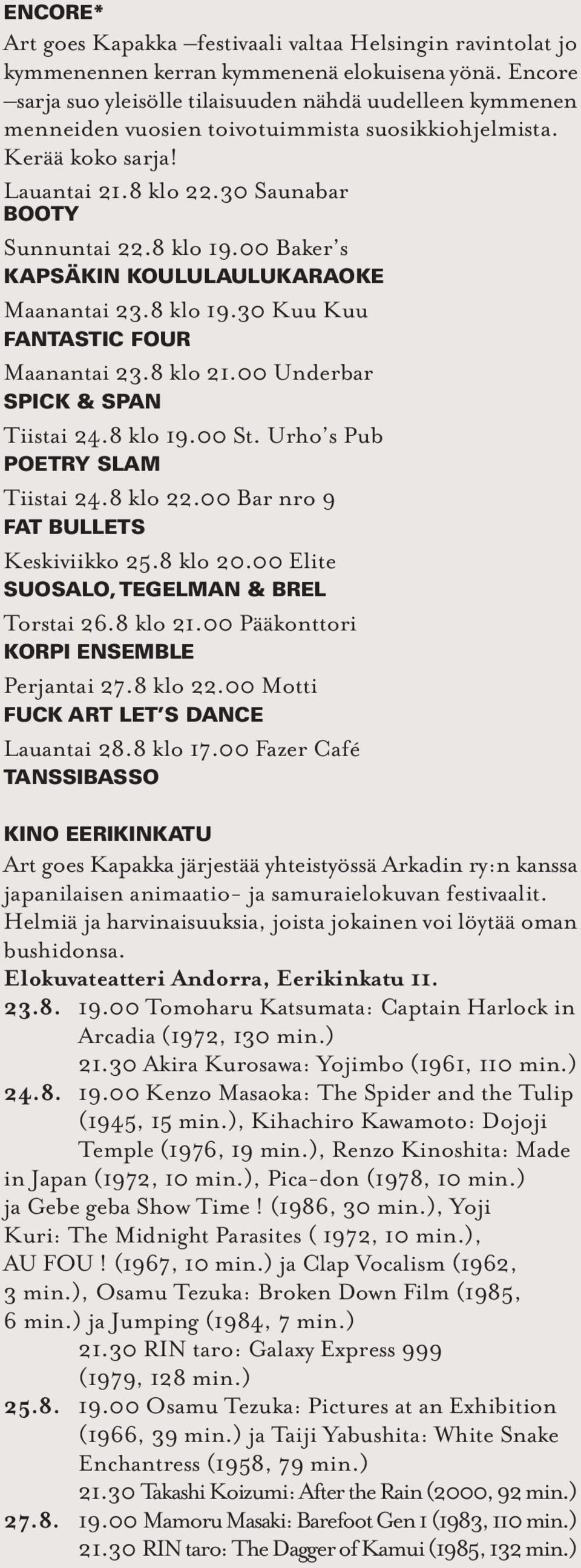 00 Baker s KAPSÄKIN KOULULAULUKARAOKE Maanantai 23.8 klo 19.30 Kuu Kuu FANTASTIC FOUR Maanantai 23.8 klo 21.00 Underbar SPICK & SPAN Tiistai 24.8 klo 19.00 St. Urho s Pub POETRY SLAM Tiistai 24.