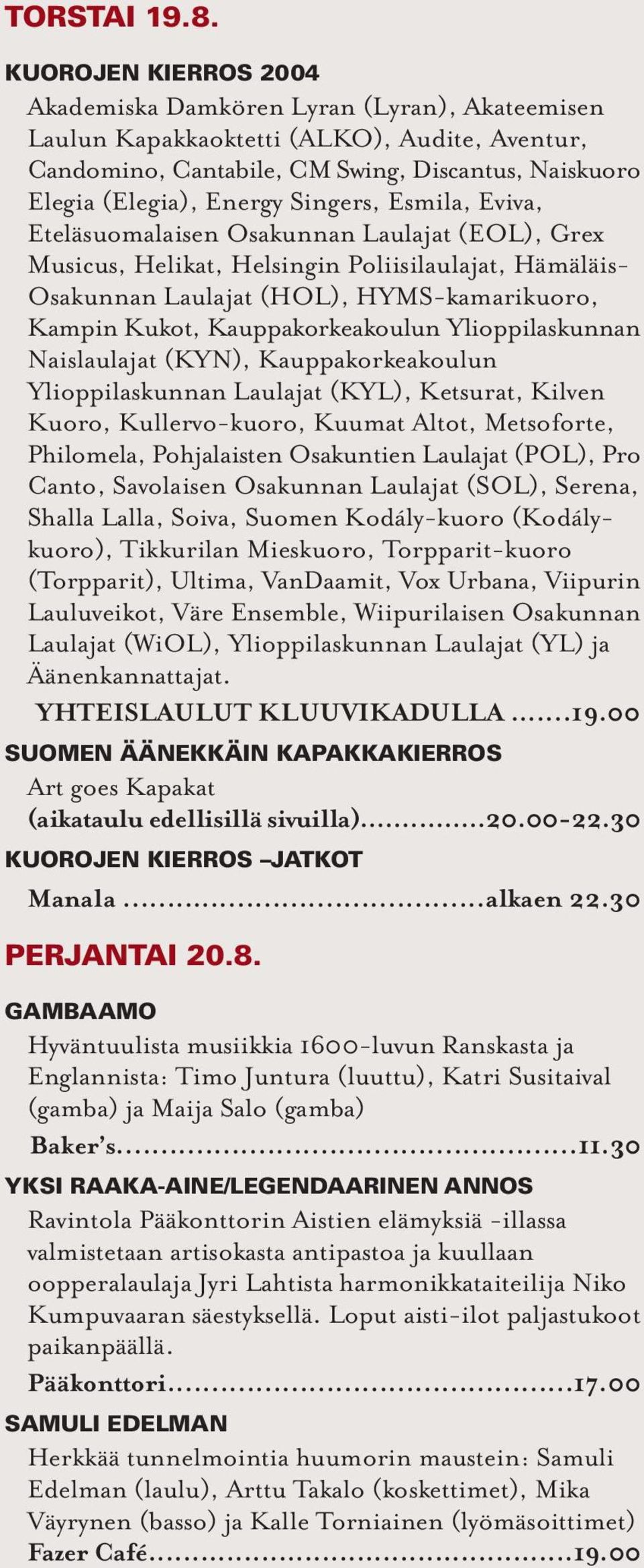 Singers, Esmila, Eviva, Eteläsuomalaisen Osakunnan Laulajat (EOL), Grex Musicus, Helikat, Helsingin Poliisilaulajat, Hämäläis- Osakunnan Laulajat (HOL), HYMS-kamarikuoro, Kampin Kukot,