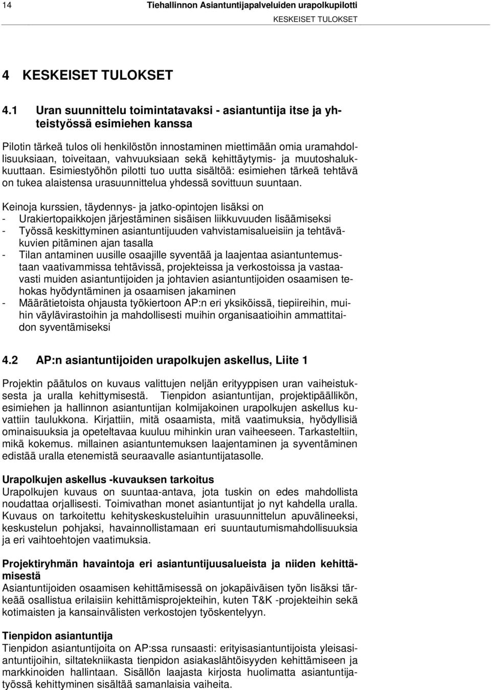 vahvuuksiaan sekä kehittäytymis- ja muutoshalukkuuttaan. Esimiestyöhön pilotti tuo uutta sisältöä: esimiehen tärkeä tehtävä on tukea alaistensa urasuunnittelua yhdessä sovittuun suuntaan.