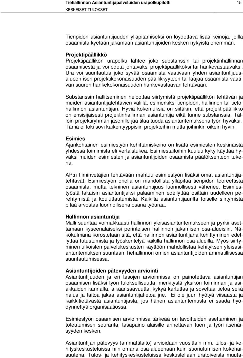 Ura voi suuntautua joko syvää osaamista vaativaan yhden asiantuntijuusalueen ison projektikokonaisuuden päällikkyyteen tai laajaa osaamista vaativan suuren hankekokonaisuuden hankevastaavan tehtävään.