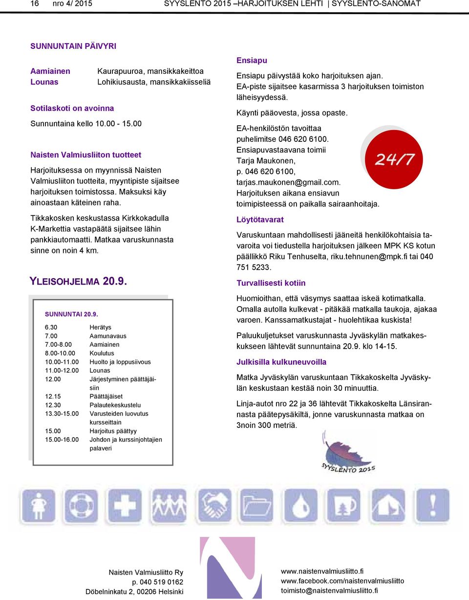 toimistossa. Maksuksi käy ainoastaan käteinen raha. Tikkakosken keskustassa Kirkkokadulla K-Markettia vastapäätä sijaitsee lähin pankkiautomaatti. Matkaa varuskunnasta sinne on noin 4 km.