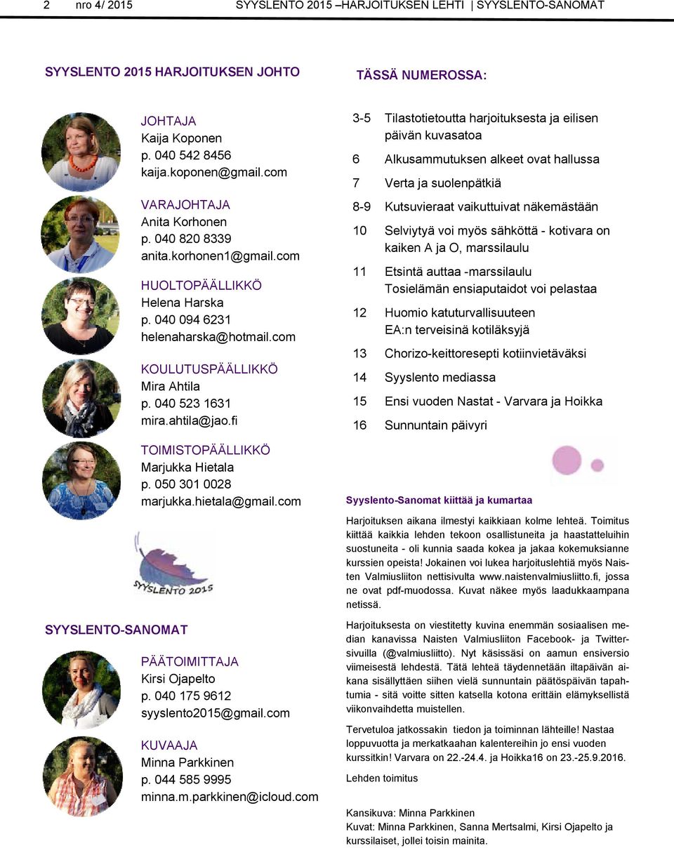 ahtila@jao.fi TOIMISTOPÄÄLLIKKÖ Marjukka Hietala p. 050 301 0028 marjukka.hietala@gmail.com PÄÄTOIMITTAJA Kirsi Ojapelto p. 040 175 9612 syyslento2015@gmail.com KUVAAJA Minna Parkkinen p.