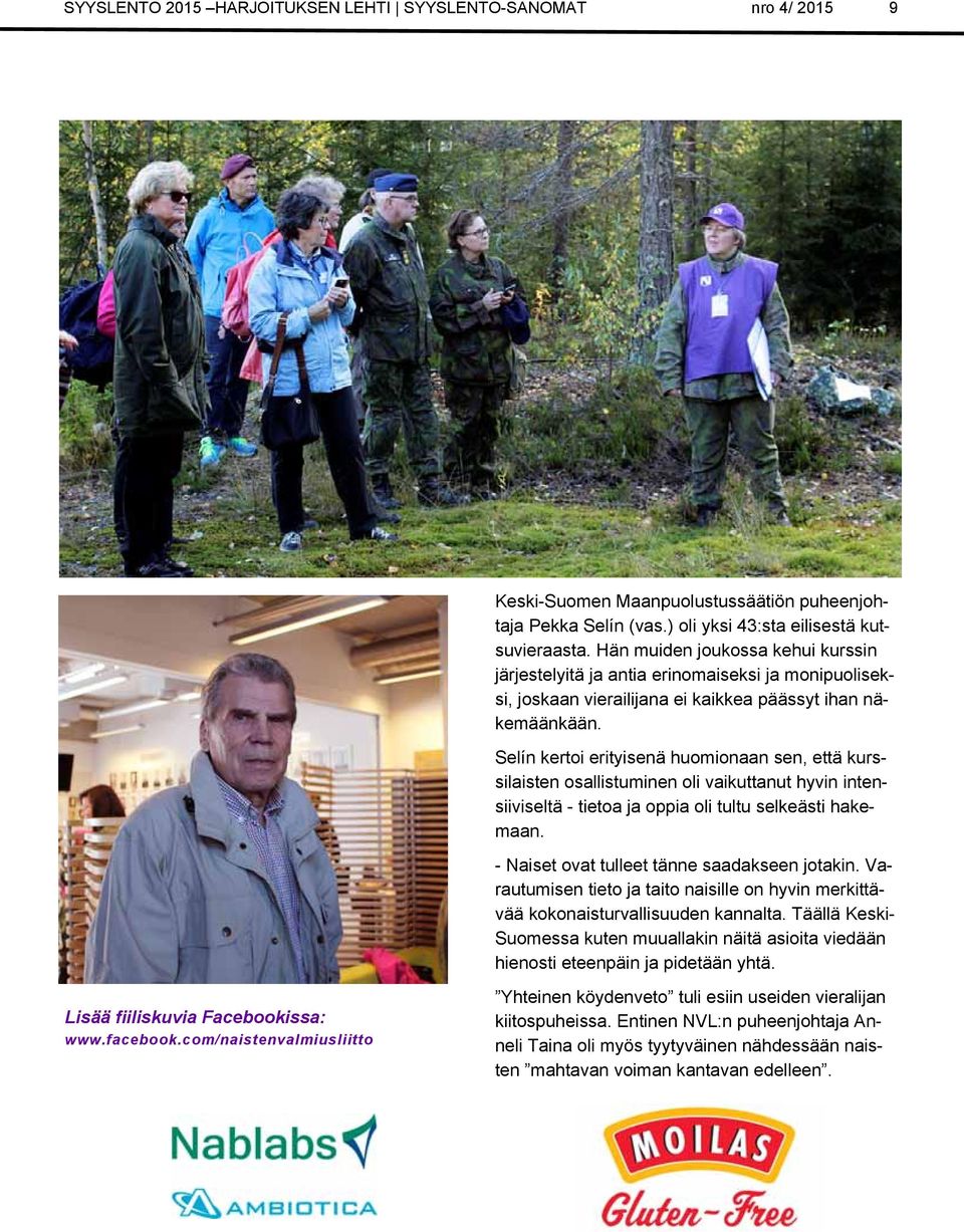 Selín kertoi erityisenä huomionaan sen, että kurssilaisten osallistuminen oli vaikuttanut hyvin intensiiviseltä - tietoa ja oppia oli tultu selkeästi hakemaan.