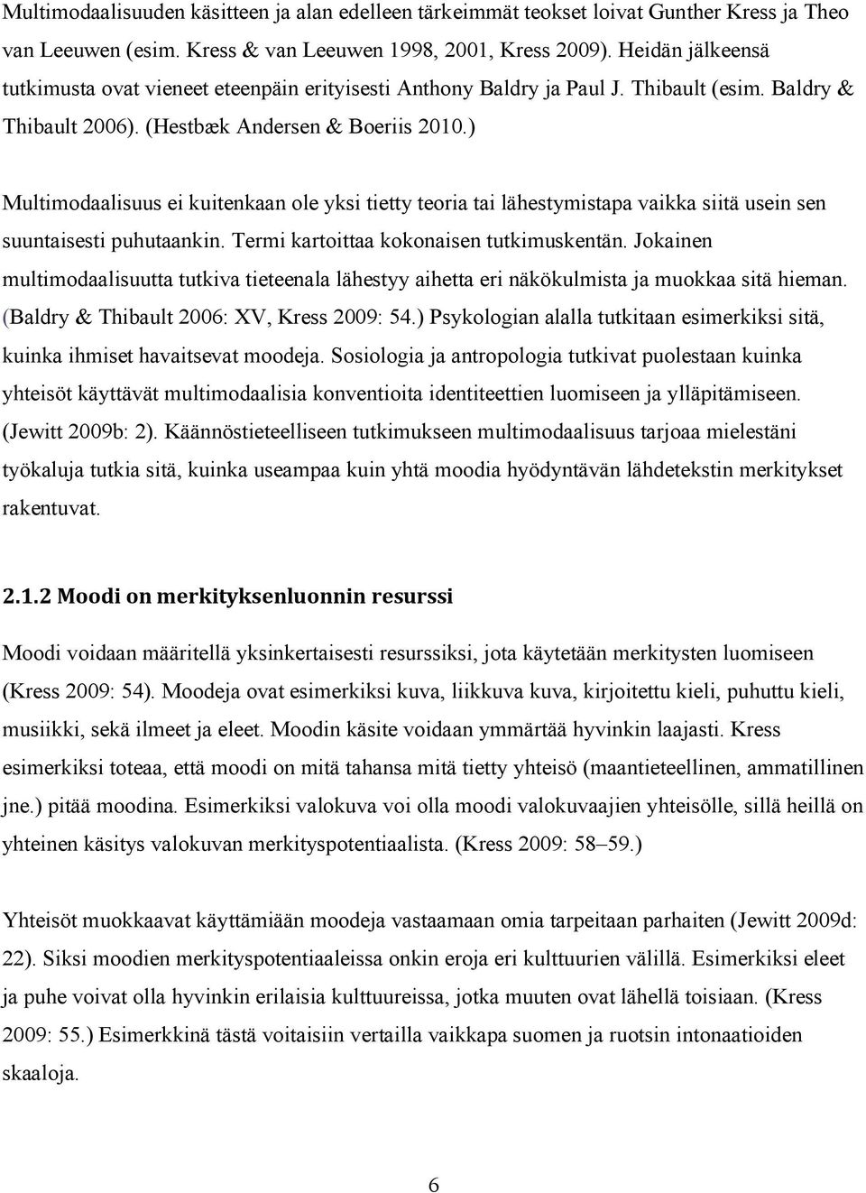 ) Multimodaalisuus ei kuitenkaan ole yksi tietty teoria tai lähestymistapa vaikka siitä usein sen suuntaisesti puhutaankin. Termi kartoittaa kokonaisen tutkimuskentän.