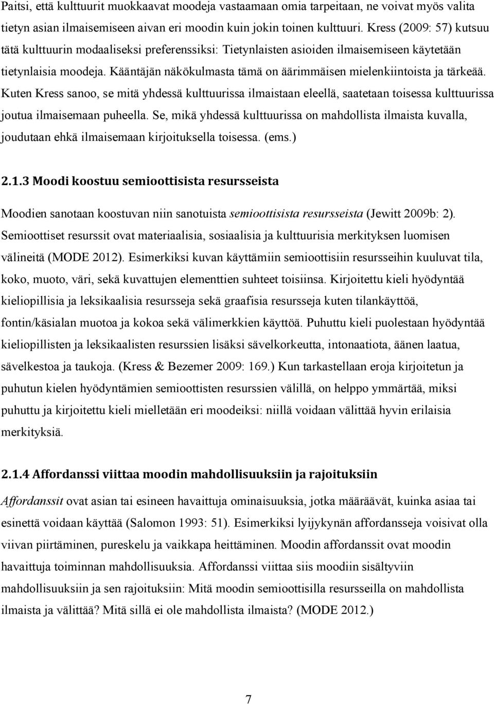 Kääntäjän näkökulmasta tämä on äärimmäisen mielenkiintoista ja tärkeää. Kuten Kress sanoo, se mitä yhdessä kulttuurissa ilmaistaan eleellä, saatetaan toisessa kulttuurissa joutua ilmaisemaan puheella.