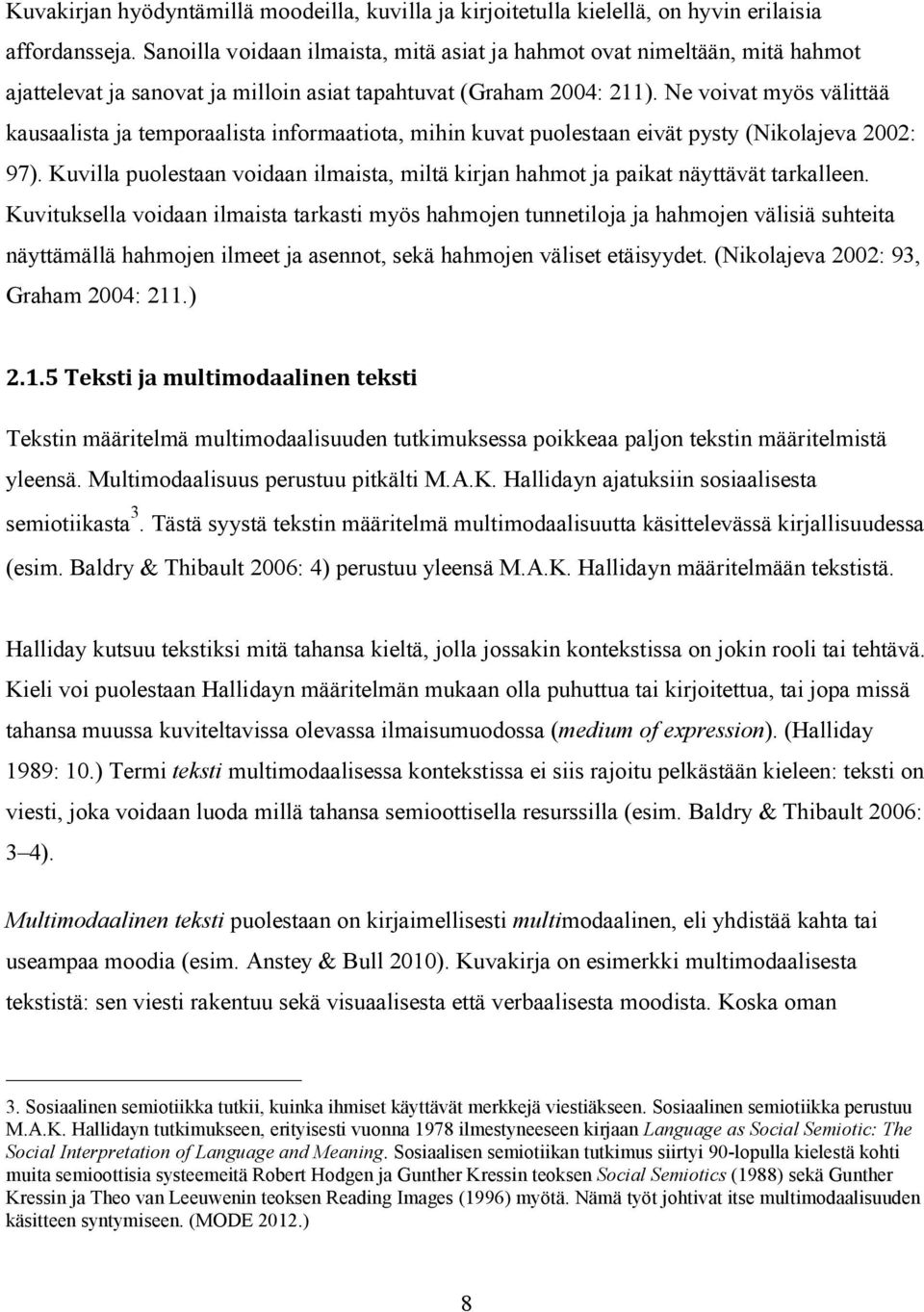 Ne voivat myös välittää kausaalista ja temporaalista informaatiota, mihin kuvat puolestaan eivät pysty (Nikolajeva 2002: 97).