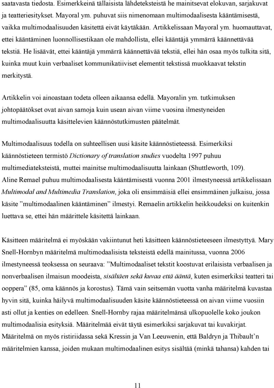 huomauttavat, ettei kääntäminen luonnollisestikaan ole mahdollista, ellei kääntäjä ymmärrä käännettävää tekstiä.