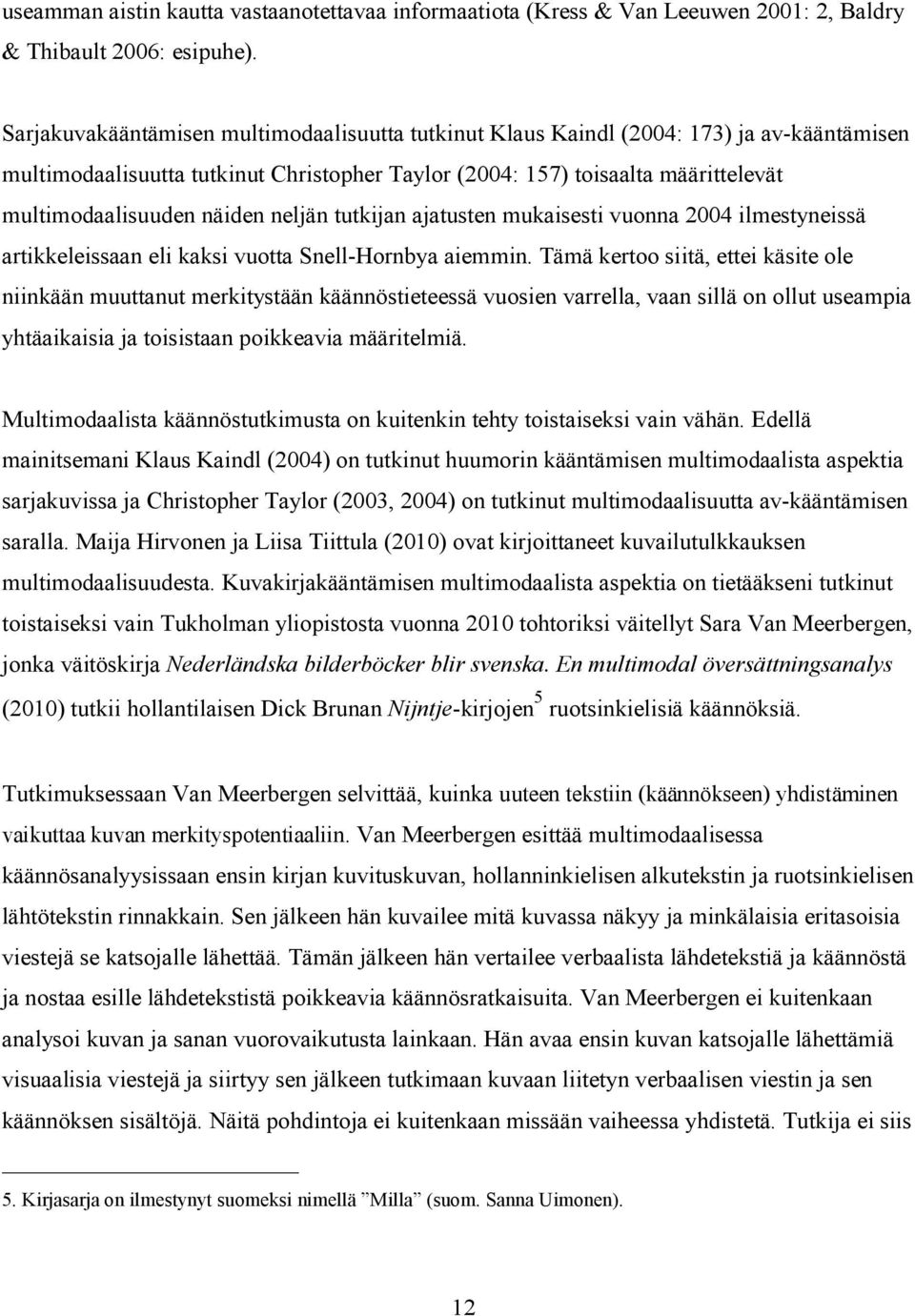 näiden neljän tutkijan ajatusten mukaisesti vuonna 2004 ilmestyneissä artikkeleissaan eli kaksi vuotta Snell-Hornbya aiemmin.