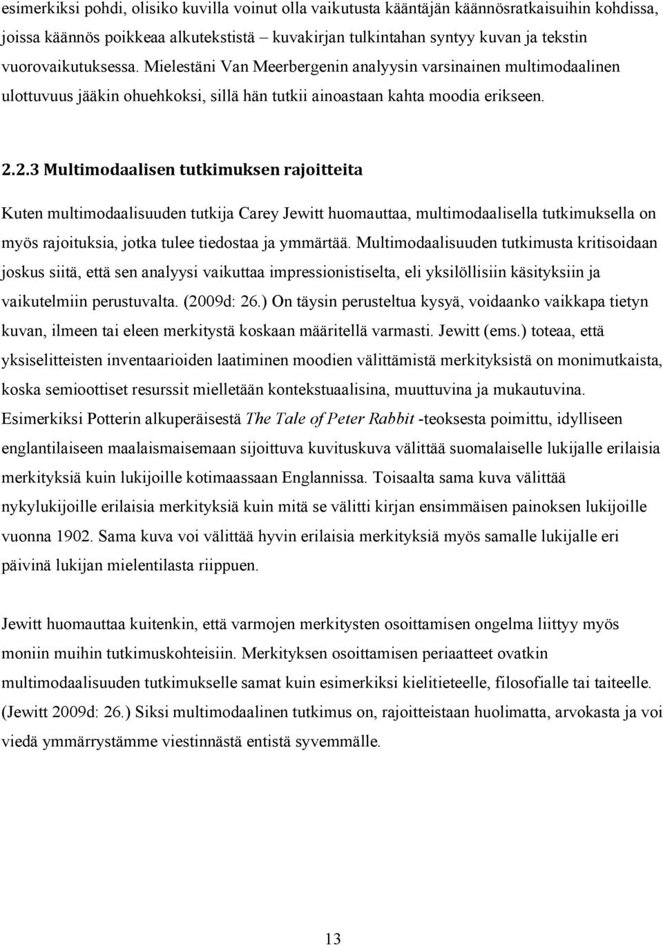 2.3 Multimodaalisen tutkimuksen rajoitteita Kuten multimodaalisuuden tutkija Carey Jewitt huomauttaa, multimodaalisella tutkimuksella on myös rajoituksia, jotka tulee tiedostaa ja ymmärtää.