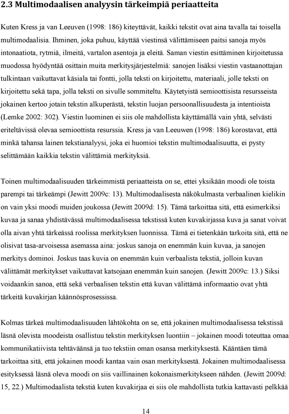 Saman viestin esittäminen kirjoitetussa muodossa hyödyntää osittain muita merkitysjärjestelmiä: sanojen lisäksi viestin vastaanottajan tulkintaan vaikuttavat käsiala tai fontti, jolla teksti on