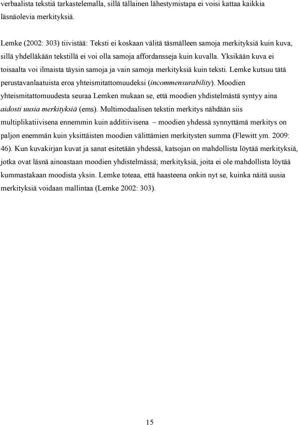 Yksikään kuva ei toisaalta voi ilmaista täysin samoja ja vain samoja merkityksiä kuin teksti. Lemke kutsuu tätä perustavanlaatuista eroa yhteismitattomuudeksi (incommensurability).