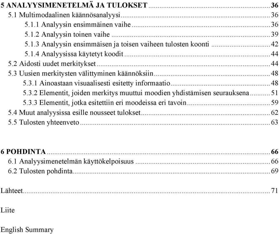 .. 48 5.3.2 Elementit, joiden merkitys muuttui moodien yhdistämisen seurauksena... 51 5.3.3 Elementit, jotka esitettiin eri moodeissa eri tavoin... 59 5.