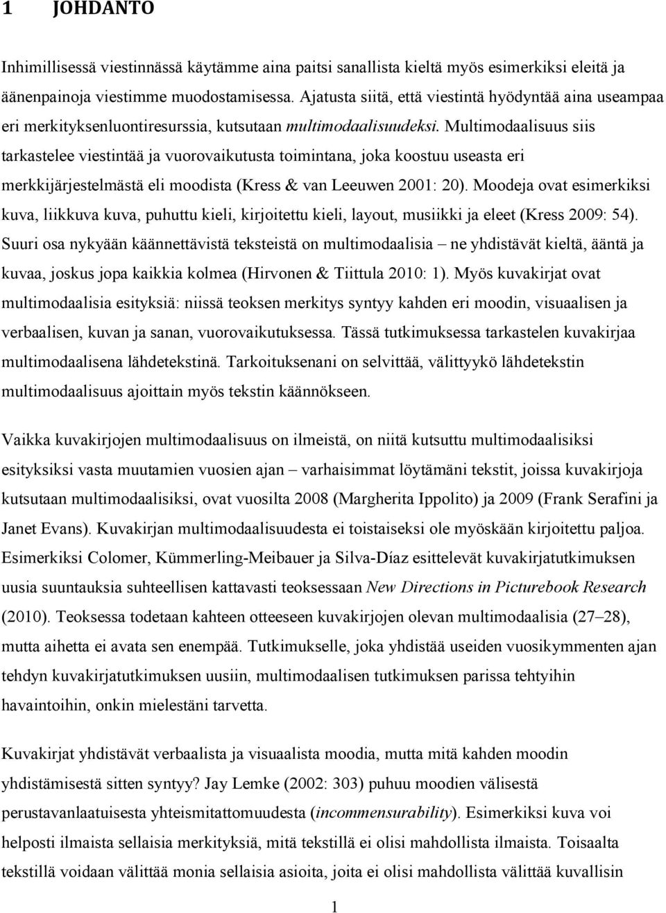 Multimodaalisuus siis tarkastelee viestintää ja vuorovaikutusta toimintana, joka koostuu useasta eri merkkijärjestelmästä eli moodista (Kress & van Leeuwen 2001: 20).