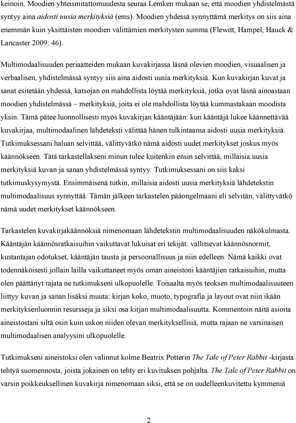 Multimodaalisuuden periaatteiden mukaan kuvakirjassa läsnä olevien moodien, visuaalisen ja verbaalisen, yhdistelmässä syntyy siis aina aidosti uusia merkityksiä.