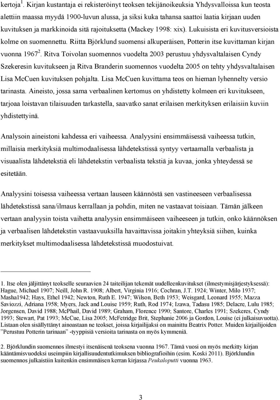 markkinoida sitä rajoituksetta (Mackey 1998: xix). Lukuisista eri kuvitusversioista kolme on suomennettu. Riitta Björklund suomensi alkuperäisen, Potterin itse kuvittaman kirjan vuonna 1967 2.