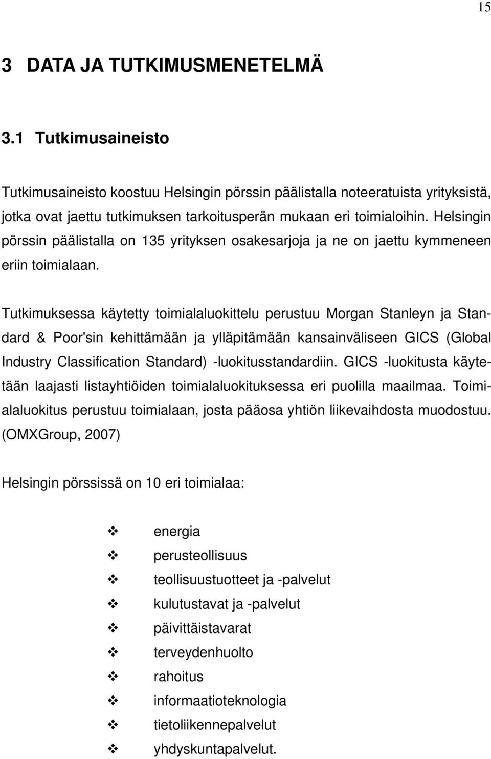 Helsingin pörssin päälistalla on 135 yrityksen osakesarjoja ja ne on jaettu kymmeneen eriin toimialaan.