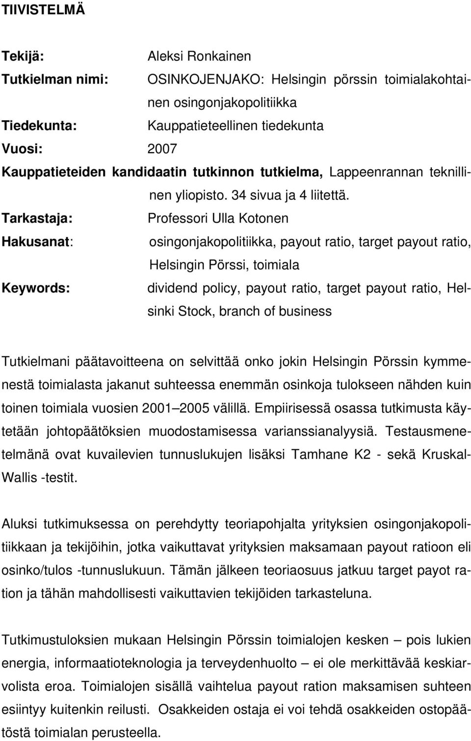Tarkastaja: Professori Ulla Kotonen Hakusanat: osingonjakopolitiikka, payout ratio, target payout ratio, Helsingin Pörssi, toimiala Keywords: dividend policy, payout ratio, target payout ratio,