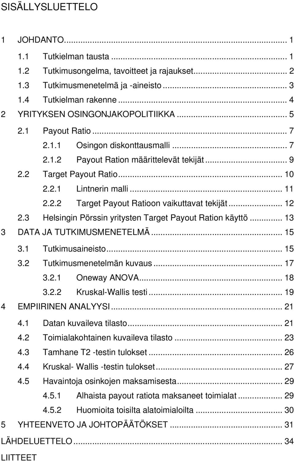 .. 11 2.2.2 Target Payout Ratioon vaikuttavat tekijät... 12 2.3 Helsingin Pörssin yritysten Target Payout Ration käyttö... 13 3 DATA JA TUTKIMUSMENETELMÄ... 15 3.1 Tutkimusaineisto... 15 3.2 Tutkimusmenetelmän kuvaus.