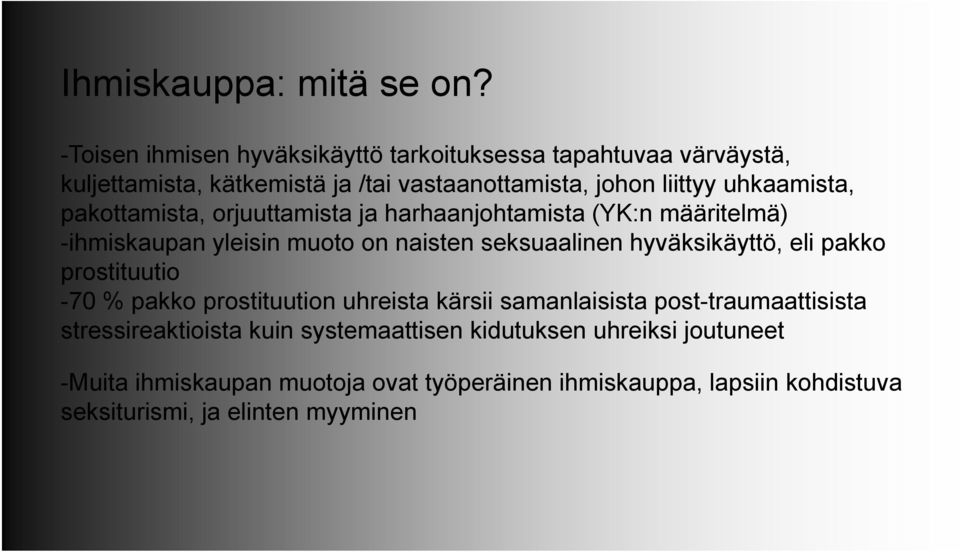 pakottamista, orjuuttamista ja harhaanjohtamista (YK:n määritelmä) -ihmiskaupan yleisin muoto on naisten seksuaalinen hyväksikäyttö, eli pakko