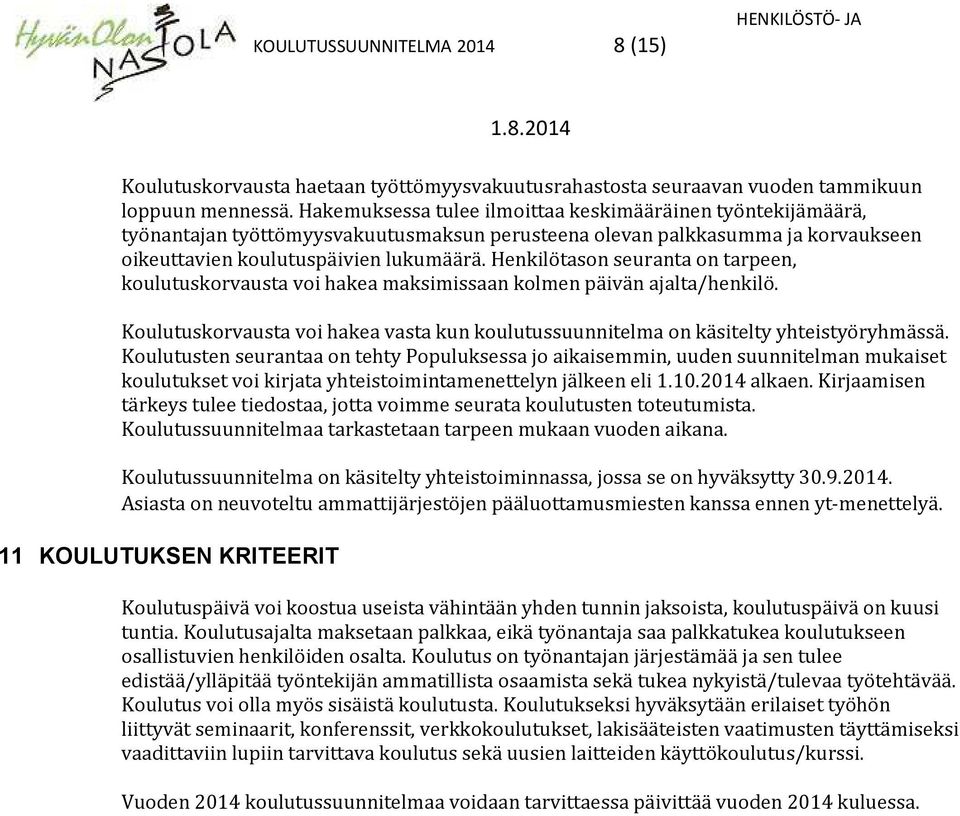 Henkilötason seuranta on tarpeen, koulutuskorvausta voi hakea maksimissaan kolmen päivän ajalta/henkilö. Koulutuskorvausta voi hakea vasta kun koulutussuunnitelma on käsitelty yhteistyöryhmässä.