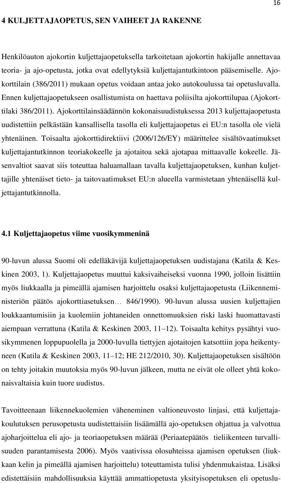 Ennen kuljettajaopetukseen osallistumista on haettava poliisilta ajokorttilupaa (Ajokorttilaki 386/2011).