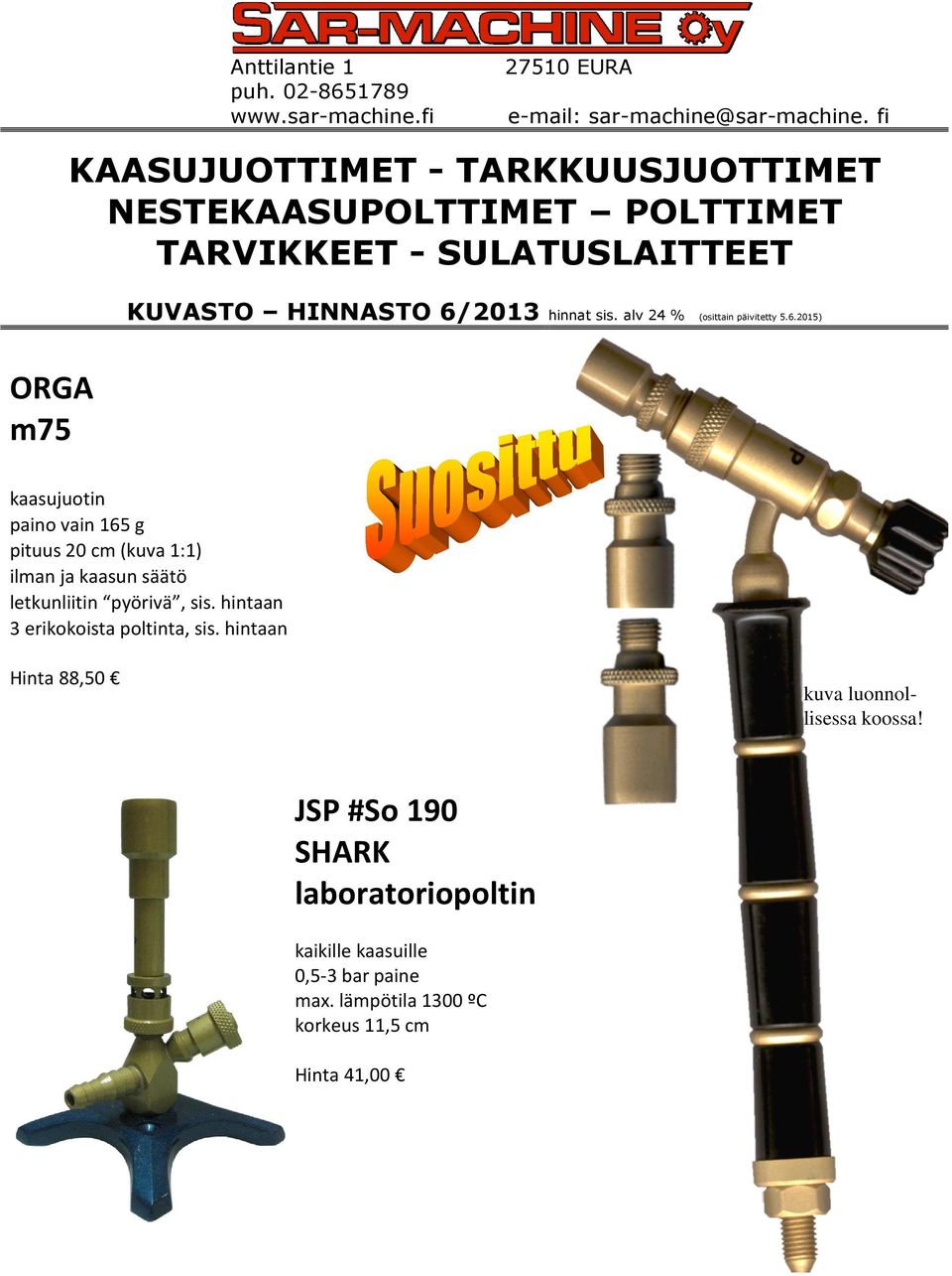 alv 24 % (osittain päivitetty 5.6.2015) kaasujuotin paino vain 165 g pituus 20 cm (kuva 1:1) ilman ja kaasun säätö letkunliitin pyörivä, sis.