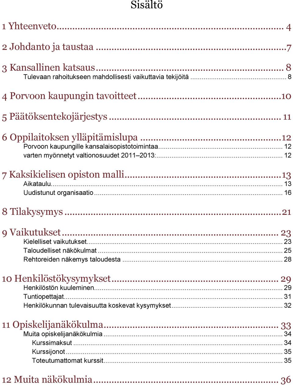 .. 12 7 Kaksikielisen opiston malli... 13 Aikataulu... 13 Uudistunut organisaatio... 16 8 Tilakysymys... 21 9 Vaikutukset... 23 Kielelliset vaikutukset... 23 Taloudelliset näkökulmat.