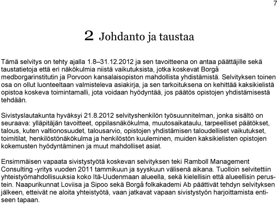 Selvityksen toinen osa on ollut luonteeltaan valmisteleva asiakirja, ja sen tarkoituksena on kehittää kaksikielistä opistoa koskeva toimintamalli, jota voidaan hyödyntää, jos päätös opistojen