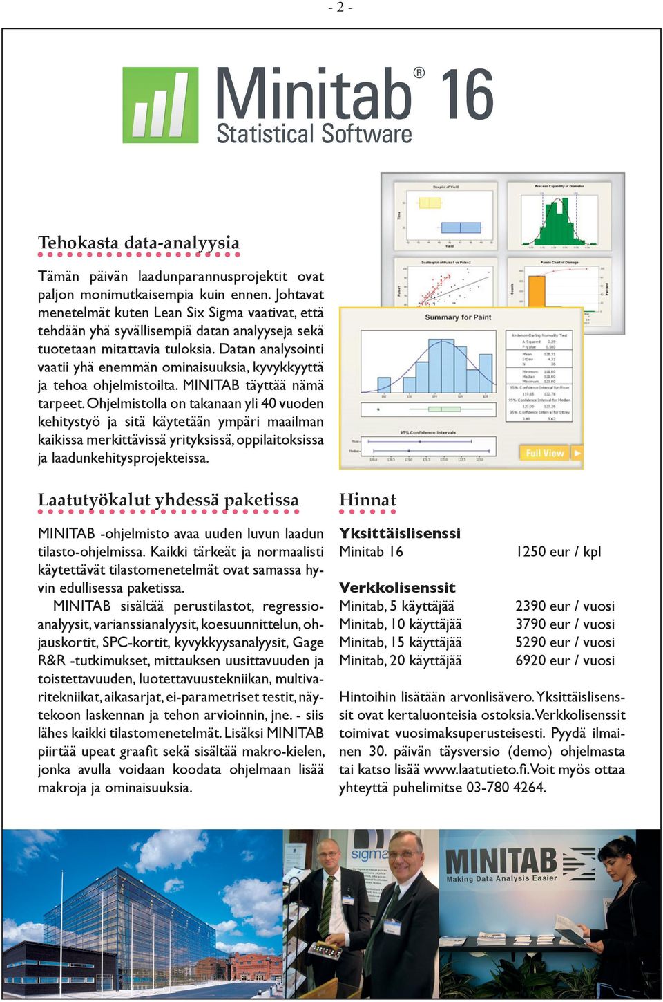 Datan analysointi vaatii yhä enemmän ominaisuuksia, kyvykkyyttä ja tehoa ohjelmistoilta. MINITAB täyttää nämä tarpeet.