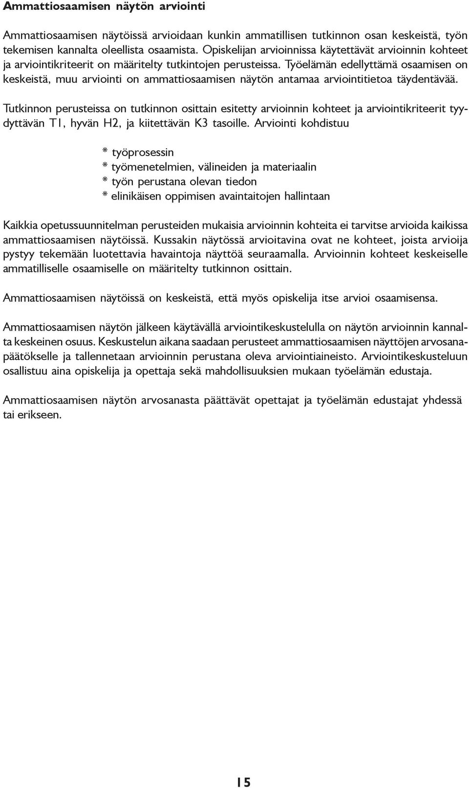 Työelämän edellyttämä osaamisen on keskeistä, muu arviointi on ammattiosaamisen näytön antamaa arviointitietoa täydentävää.