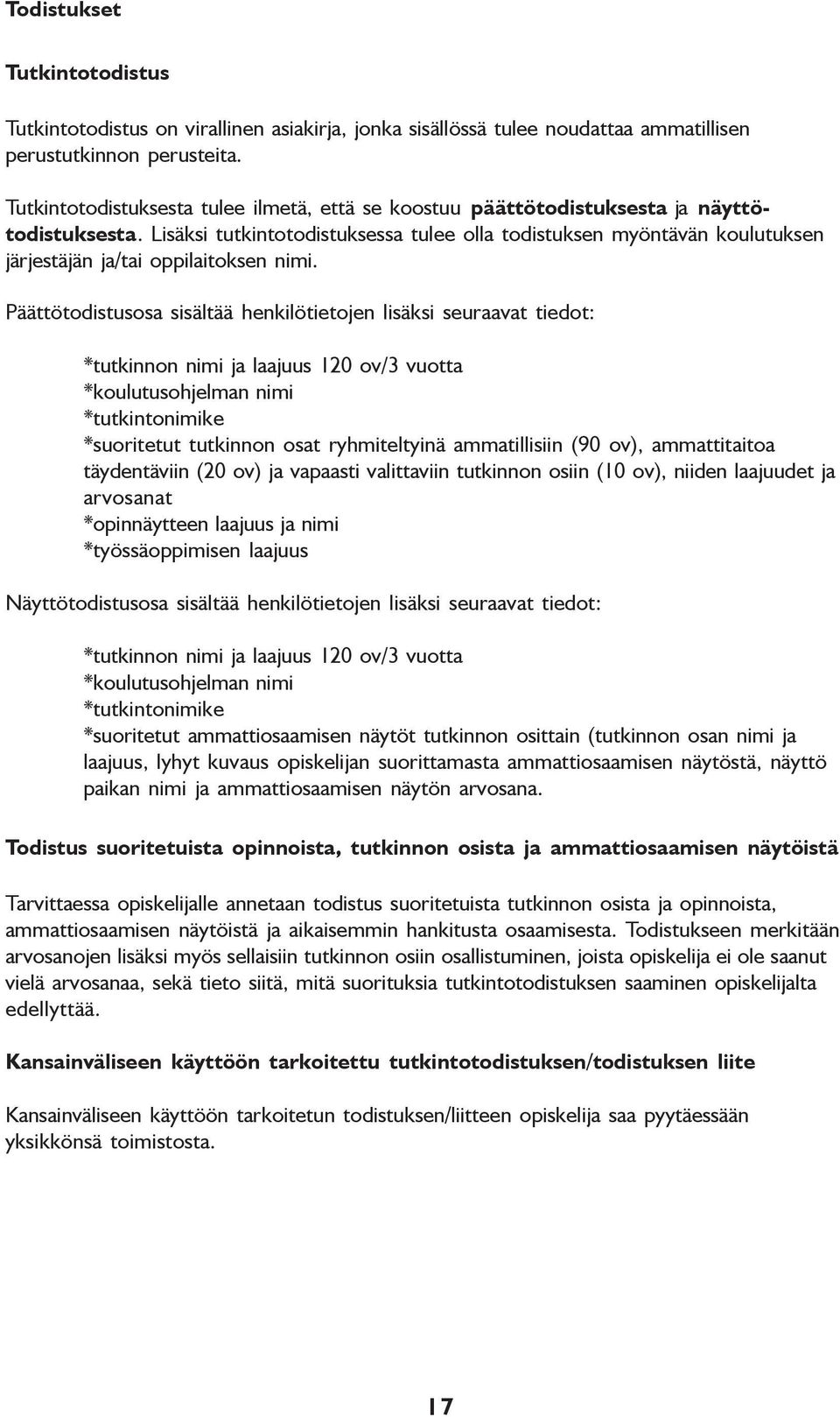 Lisäksi tutkintotodistuksessa tulee olla todistuksen myöntävän koulutuksen järjestäjän ja/tai oppilaitoksen nimi.