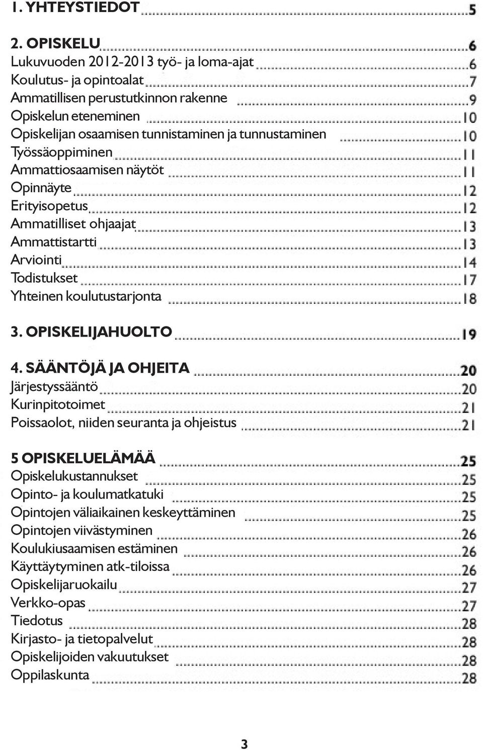 Työssäoppiminen Ammattiosaamisen näytöt Opinnäyte Erityisopetus Ammatilliset ohjaajat Ammattistartti Arviointi Todistukset Yhteinen koulutustarjonta 3. OPISKELIJAHUOLTO 4.