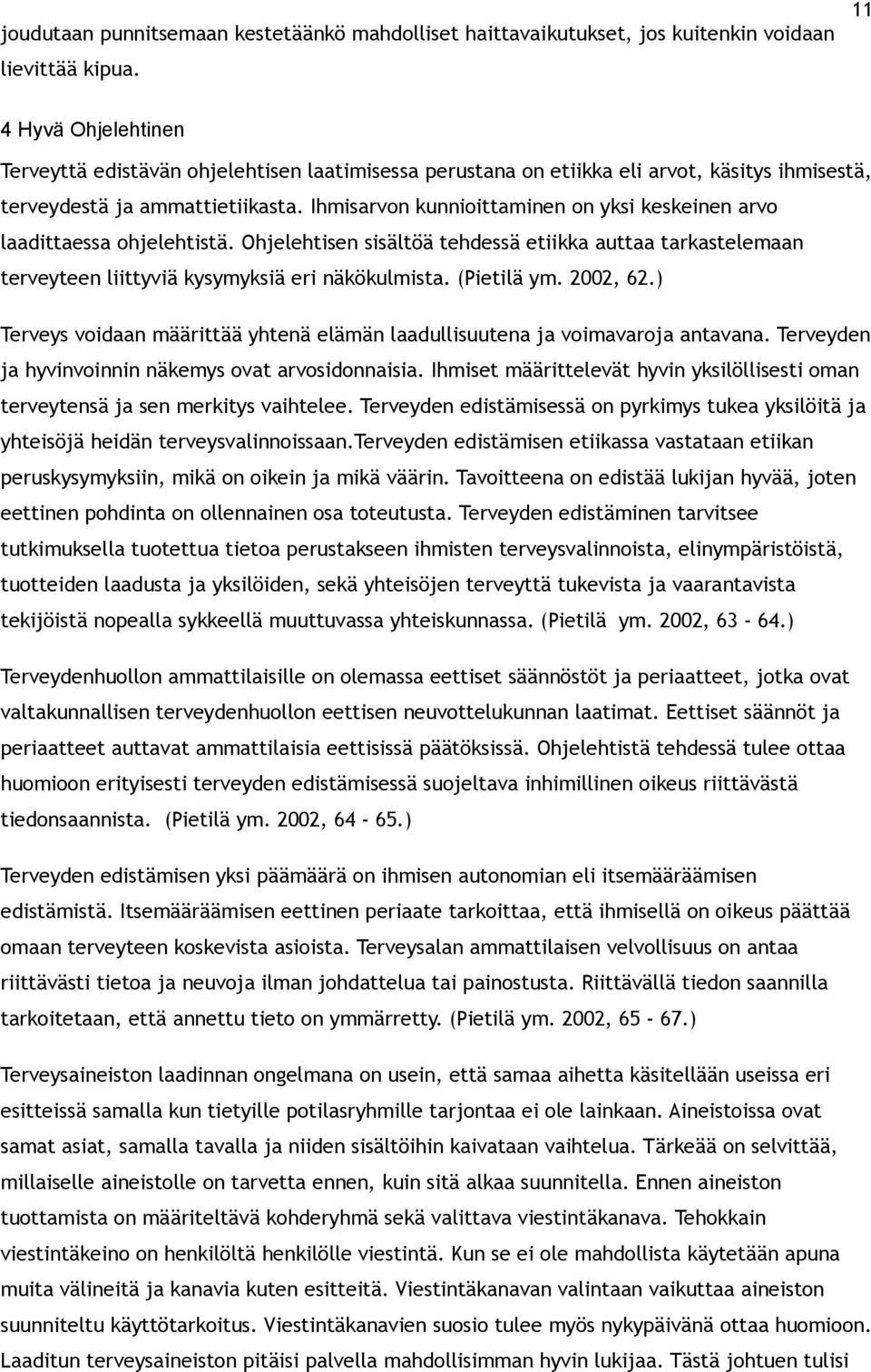 Ihmisarvon kunnioittaminen on yksi keskeinen arvo laadittaessa ohjelehtistä. Ohjelehtisen sisältöä tehdessä etiikka auttaa tarkastelemaan terveyteen liittyviä kysymyksiä eri näkökulmista. (Pietilä ym.