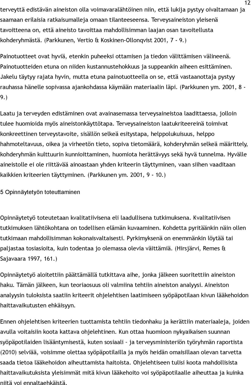 ) Painotuotteet ovat hyviä, etenkin puheeksi ottamisen ja tiedon välittämisen välineenä. Painotuotteiden etuna on niiden kustannustehokkuus ja suppeankin aiheen esittäminen.