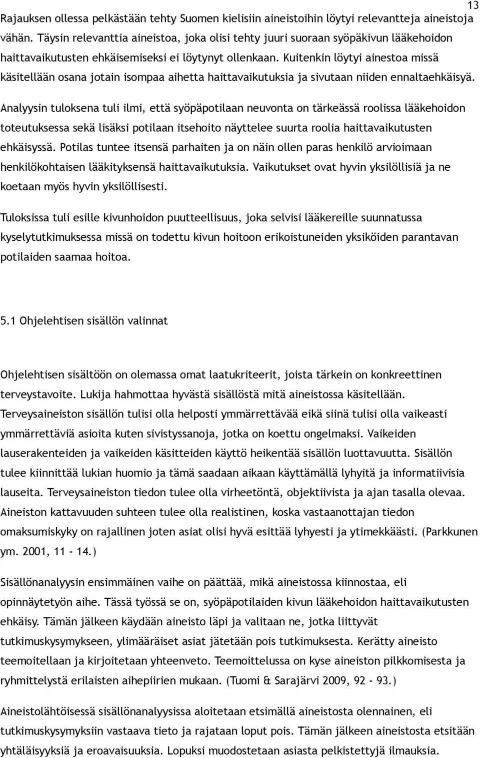 Kuitenkin löytyi ainestoa missä käsitellään osana jotain isompaa aihetta haittavaikutuksia ja sivutaan niiden ennaltaehkäisyä.