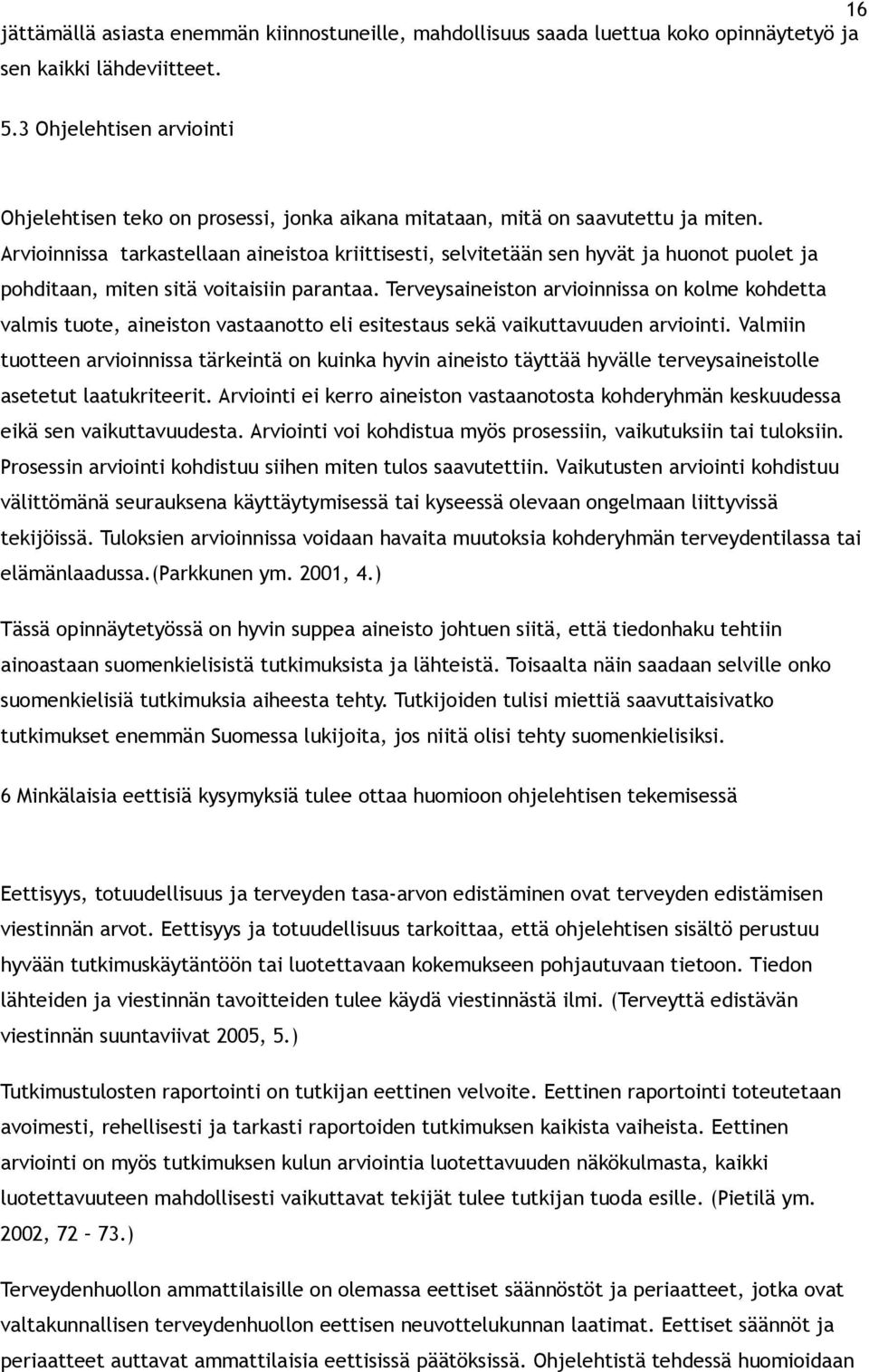 Arvioinnissa tarkastellaan aineistoa kriittisesti, selvitetään sen hyvät ja huonot puolet ja pohditaan, miten sitä voitaisiin parantaa.