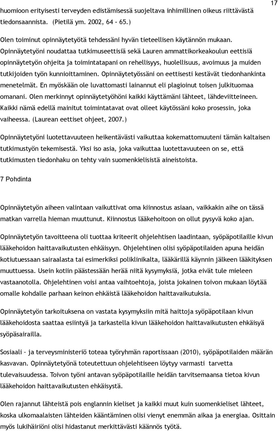 Opinnäytetyöni noudattaa tutkimuseettisiä sekä Lauren ammattikorkeakoulun eettisiä opinnäytetyön ohjeita ja toimintatapani on rehellisyys, huolellisuus, avoimuus ja muiden tutkijoiden työn