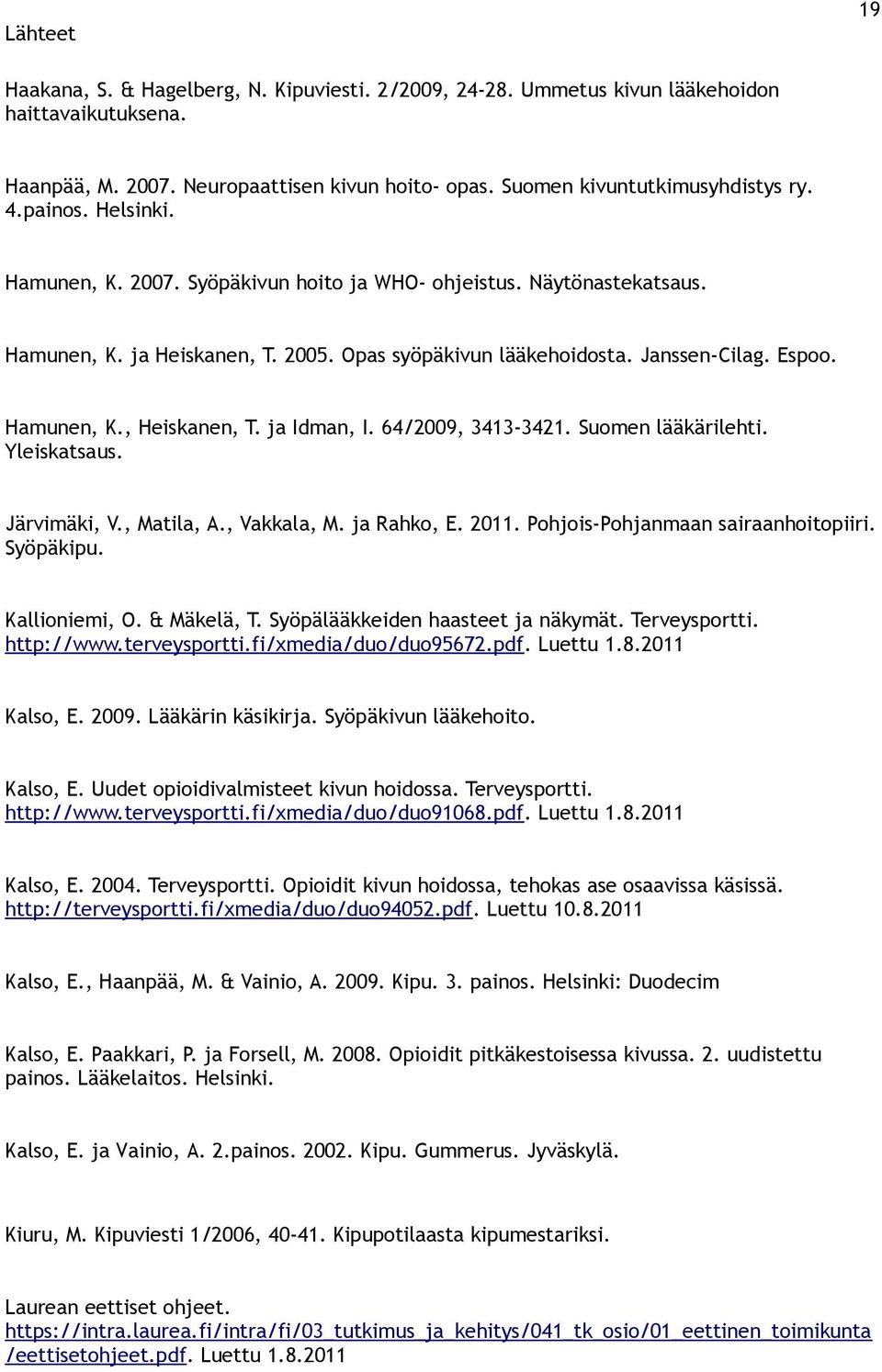 ja Idman, I. 64/2009, 3413-3421. Suomen lääkärilehti. Yleiskatsaus. Järvimäki, V., Matila, A., Vakkala, M. ja Rahko, E. 2011. Pohjois-Pohjanmaan sairaanhoitopiiri. Syöpäkipu. Kallioniemi, O.