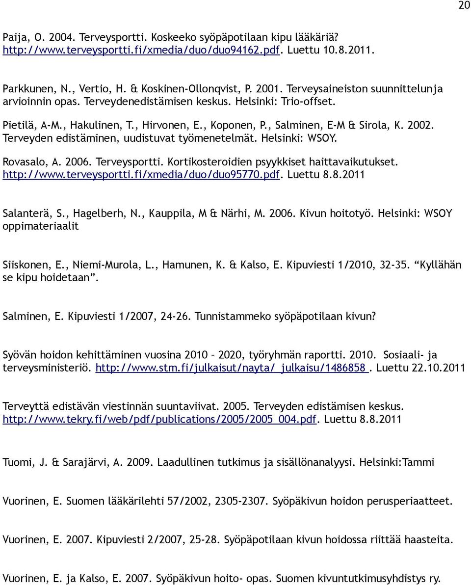 Terveyden edistäminen, uudistuvat työmenetelmät. Helsinki: WSOY. Rovasalo, A. 2006. Terveysportti. Kortikosteroidien psyykkiset haittavaikutukset. http://www.terveysportti.fi/xmedia/duo/duo95770.pdf.