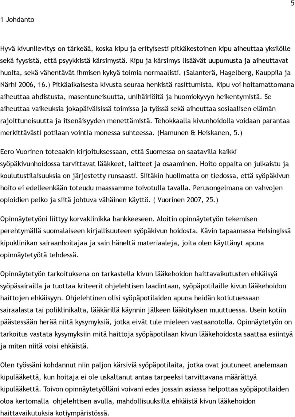 ) Pitkäaikaisesta kivusta seuraa henkistä rasittumista. Kipu voi hoitamattomana aiheuttaa ahdistusta, masentuneisuutta, unihäiriöitä ja huomiokyvyn heikentymistä.