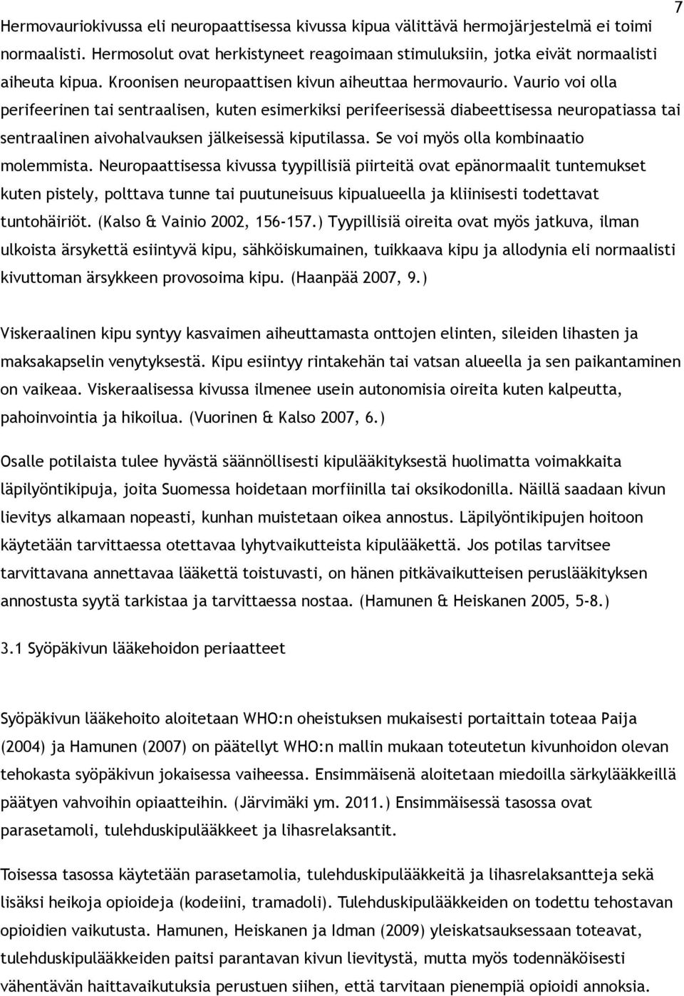 Vaurio voi olla perifeerinen tai sentraalisen, kuten esimerkiksi perifeerisessä diabeettisessa neuropatiassa tai sentraalinen aivohalvauksen jälkeisessä kiputilassa.