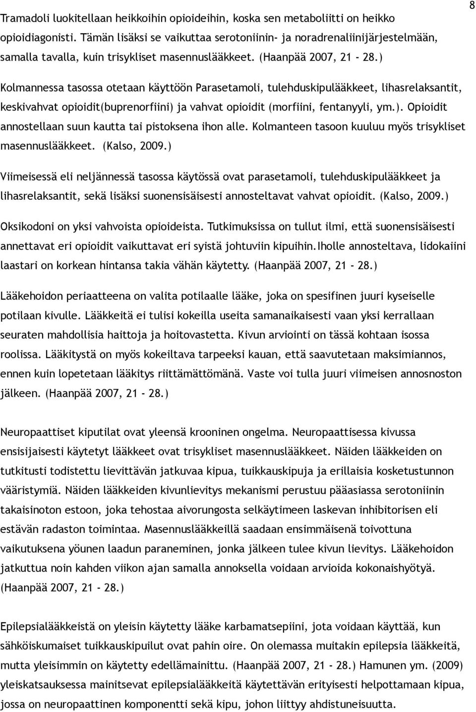) 8 Kolmannessa tasossa otetaan käyttöön Parasetamoli, tulehduskipulääkkeet, lihasrelaksantit, keskivahvat opioidit(buprenorfiini) ja vahvat opioidit (morfiini, fentanyyli, ym.). Opioidit annostellaan suun kautta tai pistoksena ihon alle.