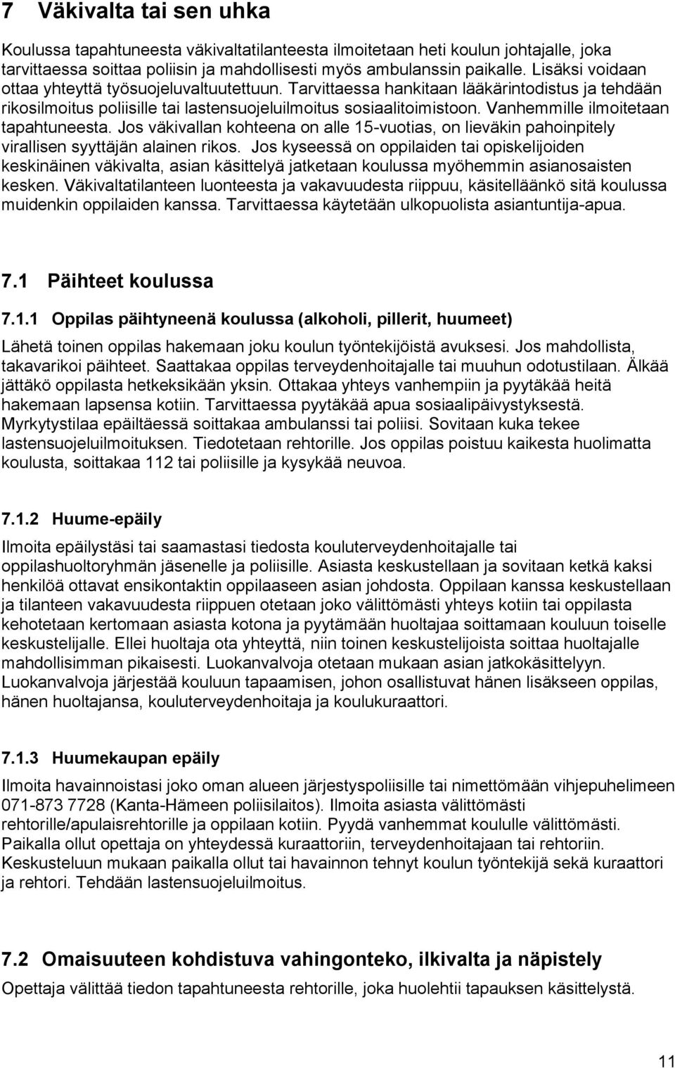 Vanhemmille ilmoitetaan tapahtuneesta. Jos väkivallan kohteena on alle 15-vuotias, on lieväkin pahoinpitely virallisen syyttäjän alainen rikos.