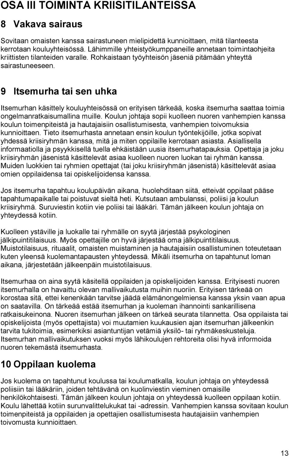 9 Itsemurha tai sen uhka Itsemurhan käsittely kouluyhteisössä on erityisen tärkeää, koska itsemurha saattaa toimia ongelmanratkaisumallina muille.