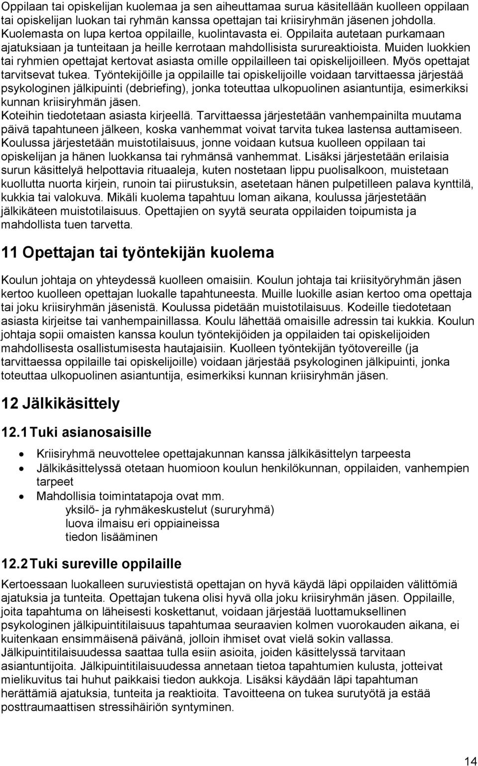 Muiden luokkien tai ryhmien opettajat kertovat asiasta omille oppilailleen tai opiskelijoilleen. Myös opettajat tarvitsevat tukea.