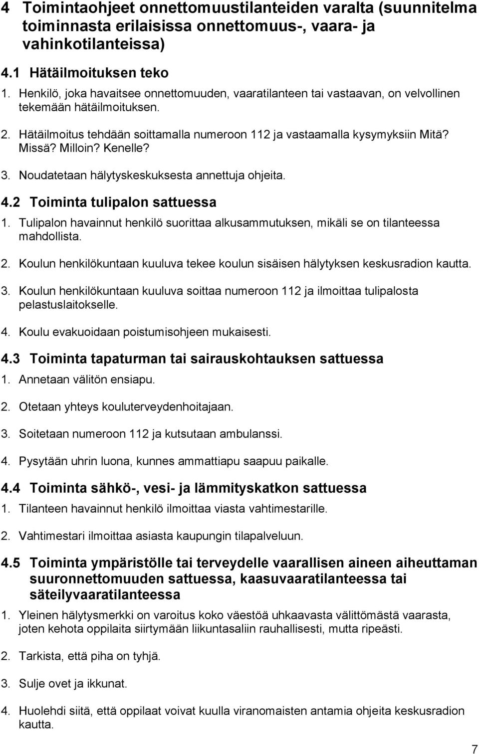 Milloin? Kenelle? 3. Noudatetaan hälytyskeskuksesta annettuja ohjeita. 4.2 Toiminta tulipalon sattuessa 1. Tulipalon havainnut henkilö suorittaa alkusammutuksen, mikäli se on tilanteessa mahdollista.