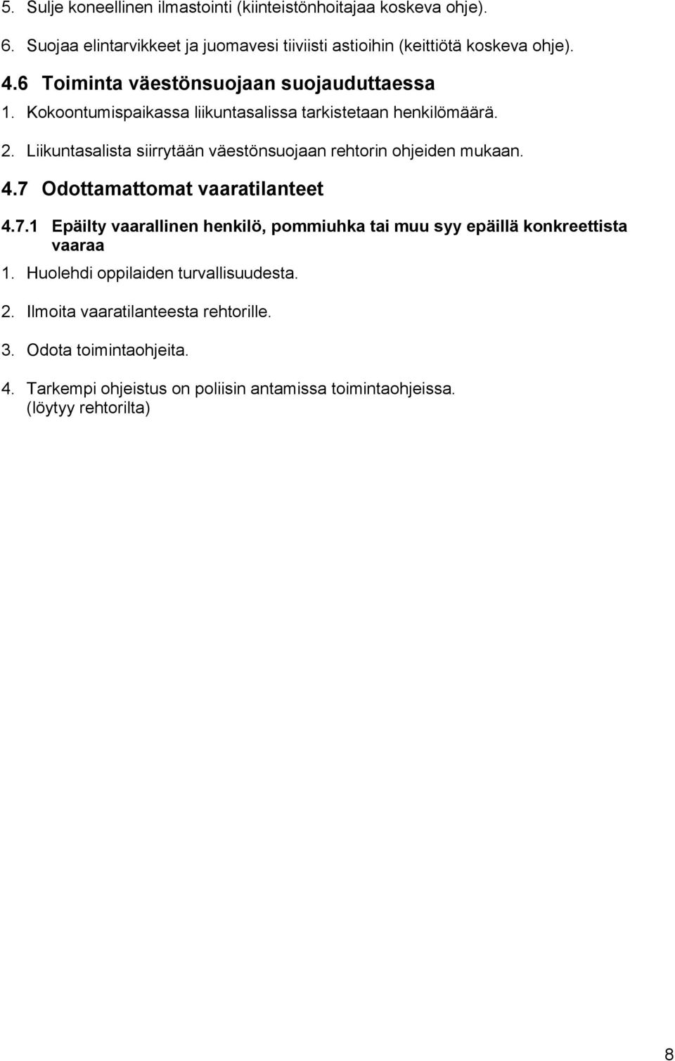 Liikuntasalista siirrytään väestönsuojaan rehtorin ohjeiden mukaan. 4.7 Odottamattomat vaaratilanteet 4.7.1 Epäilty vaarallinen henkilö, pommiuhka tai muu syy epäillä konkreettista vaaraa 1.